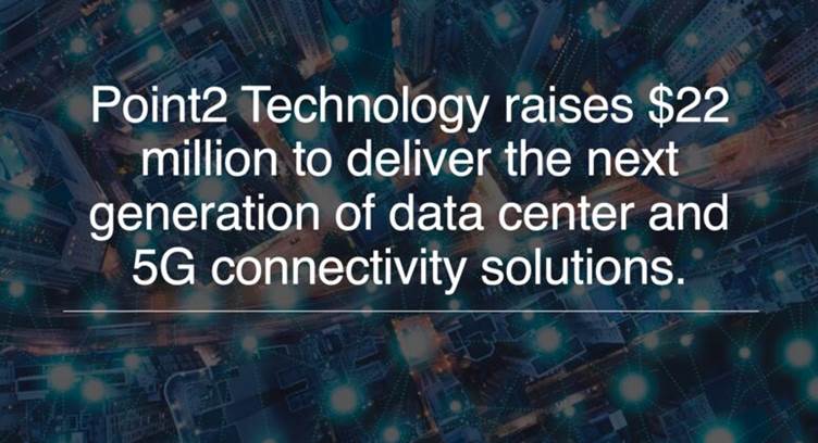 Startup Point2 Technology Secures $22M Funding to Deliver Connectivity for Cloud &amp; 5G