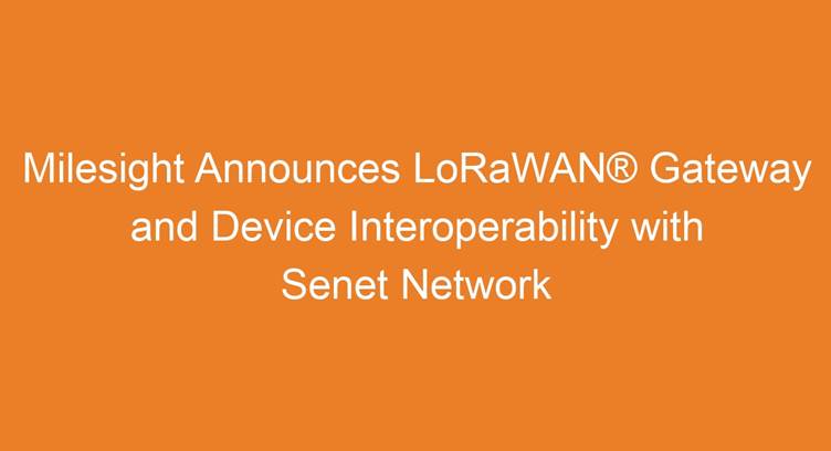 Milesight Tests LoRaWAN Gateway &amp; Device Interoperability with Senet Network