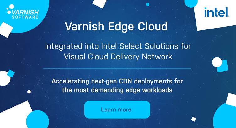 Varnish Integrates Edge Cloud into Intel Select Solutions for Visual Cloud Delivery Network